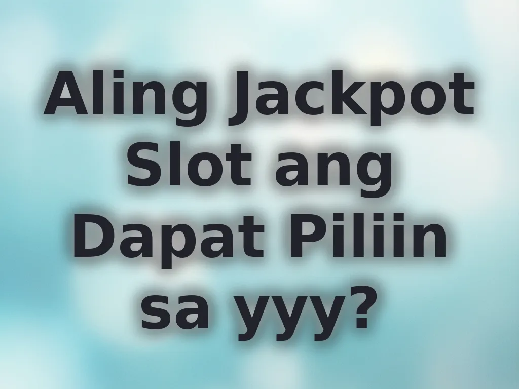 Aling Jackpot Slot ang Dapat Piliin sa yyy?